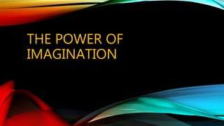 THE POWER OF
IMAGINATION
 