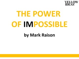 THE POWER  OF  IM POSSIBLE by Mark Raison 