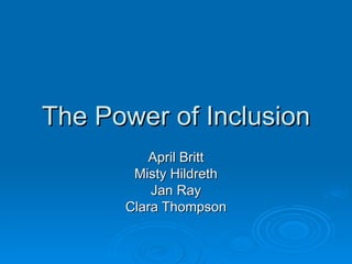 The Power of Inclusion April Britt Misty Hildreth Jan Ray Clara Thompson 