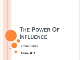 THE POWER OF
INFLUENCE
Eman Deabil

October 2012
 