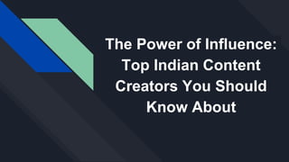 The Power of Influence:
Top Indian Content
Creators You Should
Know About
 