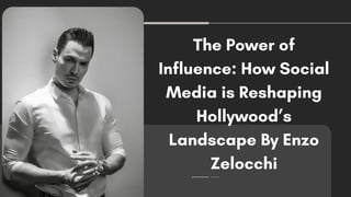 The Power of
Influence: How Social
Media is Reshaping
Hollywood’s
Landscape By Enzo
Zelocchi
 