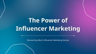 The Power of
Influencer Marketing
Discovering Alkor’s Influencer Marketing Service
 