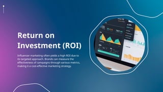 Return on
Investment (ROI)
Influencer marketing often yields a high ROI due to
its targeted approach. Brands can measure the
effectiveness of campaigns through various metrics,
making it a cost-effective marketing strategy.
 