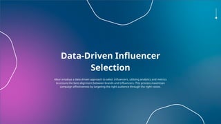 Data-Driven Influencer
Selection
Alkor employs a data-driven approach to select influencers, utilizing analytics and metrics
to ensure the best alignment between brands and influencers. This process maximizes
campaign effectiveness by targeting the right audience through the right voices.
 
