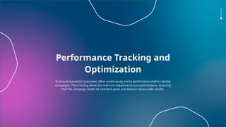Performance Tracking and
Optimization
To ensure successful outcomes, Alkor continuously tracks performance metrics during
campaigns. This tracking allows for real-time adjustments and optimizations, ensuring
that the campaign meets its intended goals and delivers measurable results.
 
