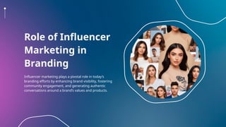 Role of Influencer
Marketing in
Branding
Influencer marketing plays a pivotal role in today’s
branding efforts by enhancing brand visibility, fostering
community engagement, and generating authentic
conversations around a brand’s values and products.
 