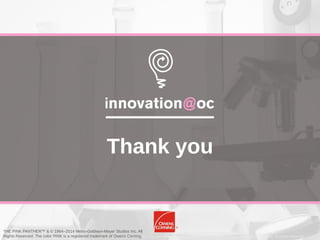 Business Confidential
Thank you
The Pink Panther™ © 1964-2013 Metro-Goldwyn-Mayer Studios Inc. All Rights Reserved. The color PINK is a registered trademark of Owens Corning. ©2013 Owens Corning. All Rights Reserved.
THE PINK PANTHER™ & © 1964–2014 Metro-Goldwyn-Mayer Studios Inc. All
Rights Reserved. The color PINK is a registered trademark of Owens Corning.
 