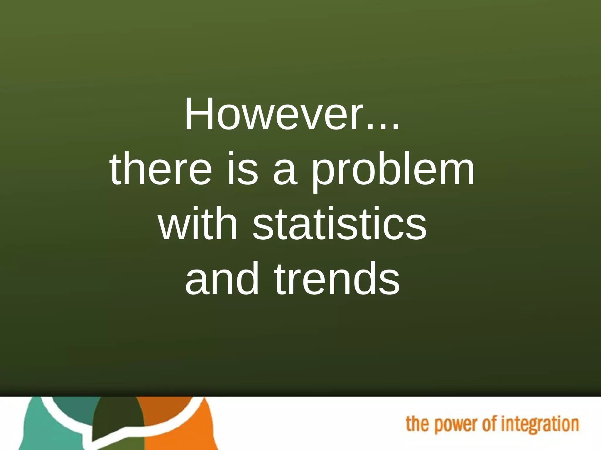 However... there is a problem with statistics and trends 