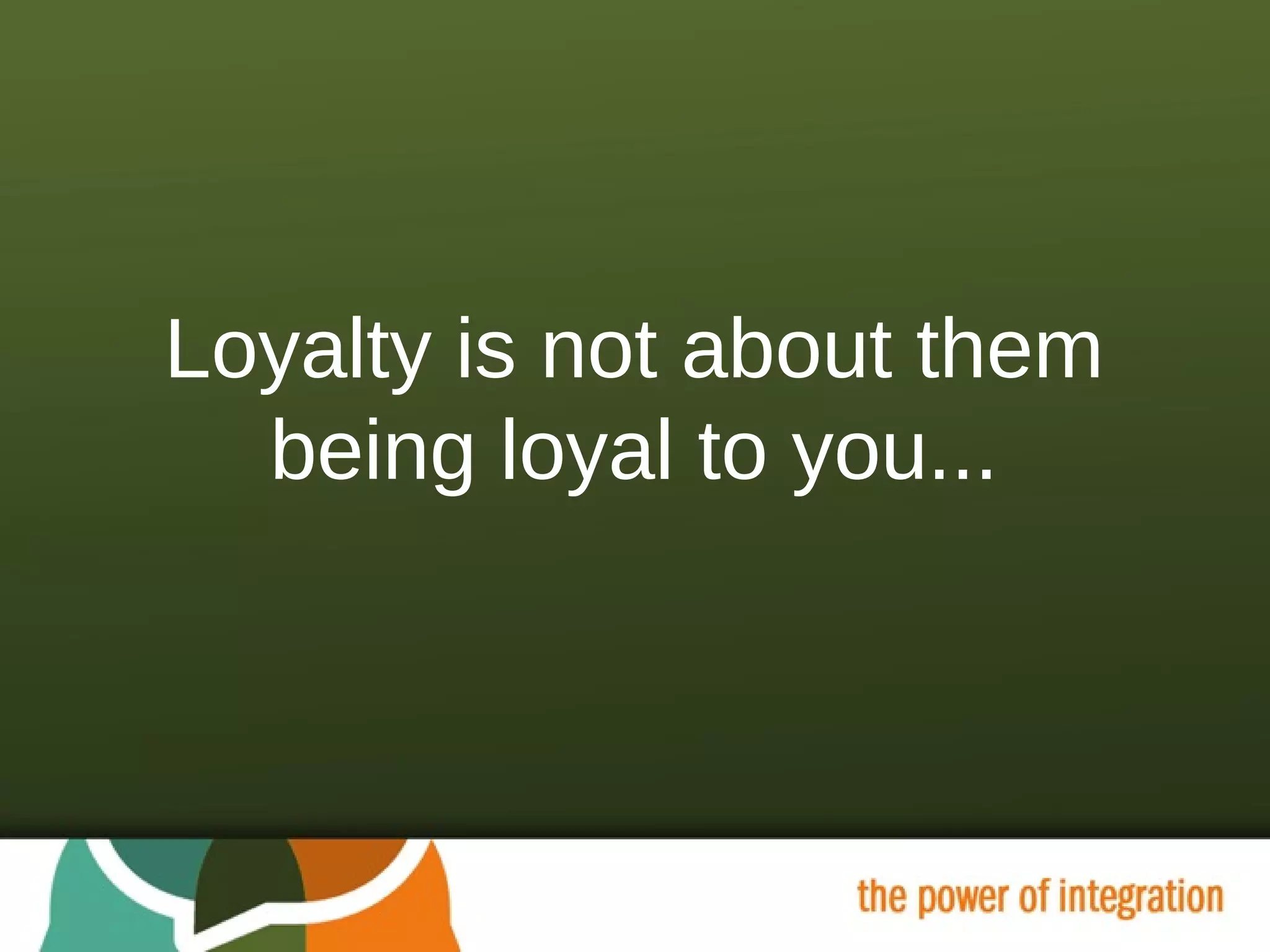 Loyalty is not about them being loyal to you... 