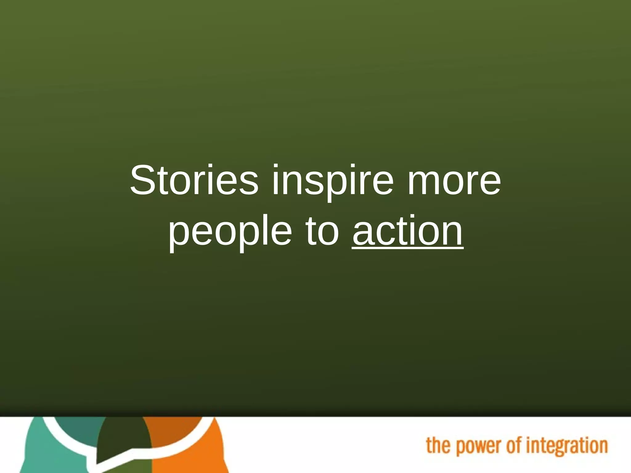 Stories inspire more people to  action 