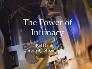 The Power of
Intimacy
Kel Hahn
University of Kentucky
 