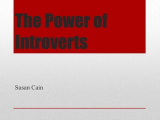 The Power of
Introverts

Susan Cain
 