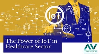 The Power of IoT in
Healthcare Sector
 