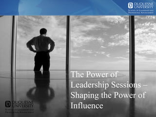 The Power of
Leadership Sessions –
Shaping the Power of
Influence
 