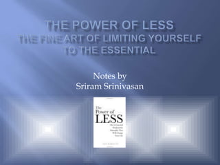 The Power of LessThe fine art of limiting yourself to the essential Notes by Sriram Srinivasan 