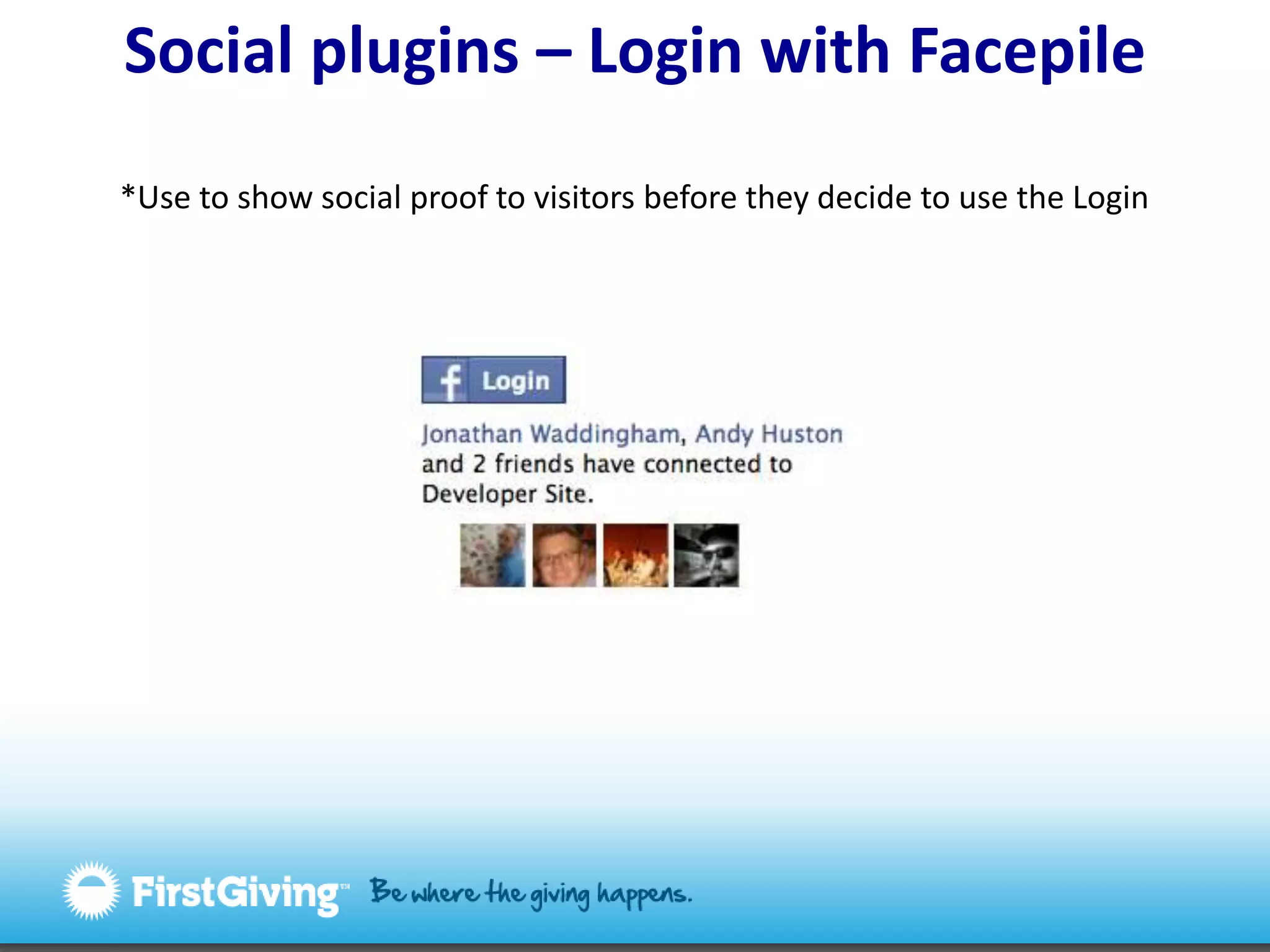 Social plugins – Login with Facepile*Use to show social proof to visitors before they decide to use the Login