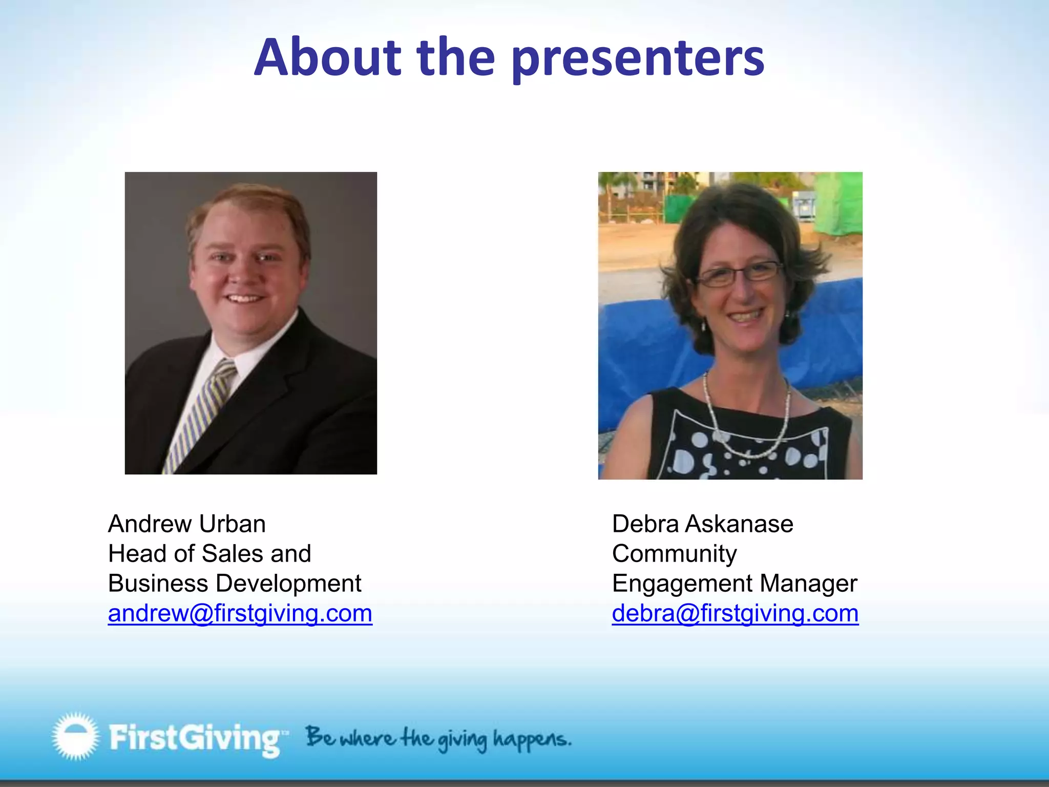About the presentersAndrew UrbanHead of Sales and Business Developmentandrew@firstgiving.comDebra AskanaseCommunity Engagement Managerdebra@firstgiving.com