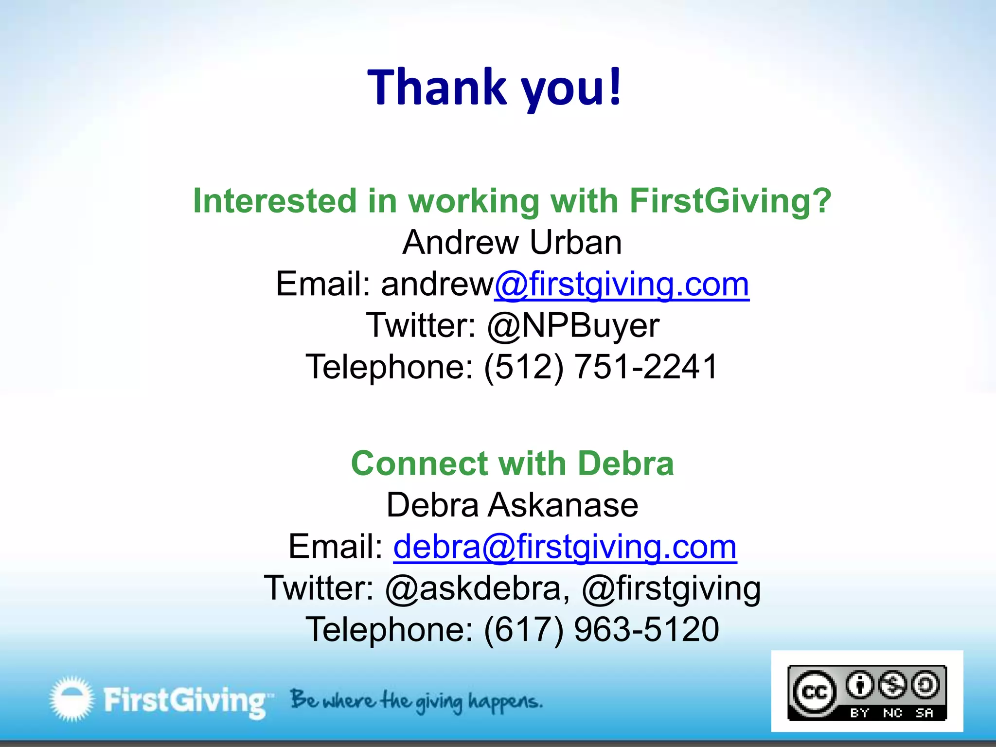 Thank you!Interested in working with FirstGiving?Andrew UrbanEmail: andrew@firstgiving.comTwitter: @NPBuyerTelephone: (512) 751-2241Connect with DebraDebra AskanaseEmail: debra@firstgiving.comTwitter: @askdebra, @firstgivingTelephone: (617) 963-5120
