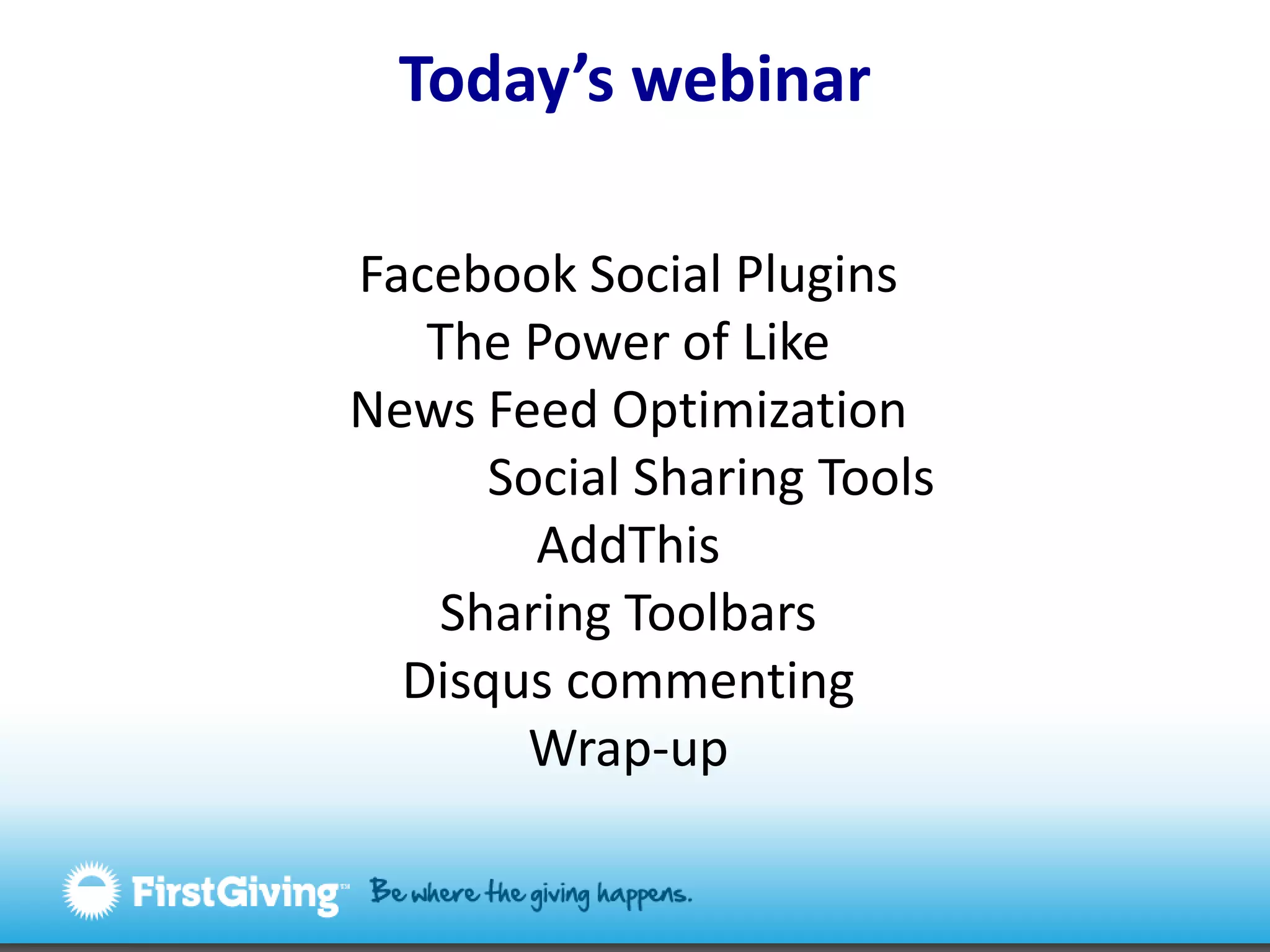 Today’s webinarFacebook Social PluginsThe Power of LikeNews Feed Optimization             Social Sharing ToolsAddThisSharing ToolbarsDisquscommentingWrap-up