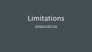 Limitations
gregsurratt.org
 
