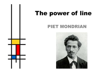The power of line
PIET MONDRIAN
 