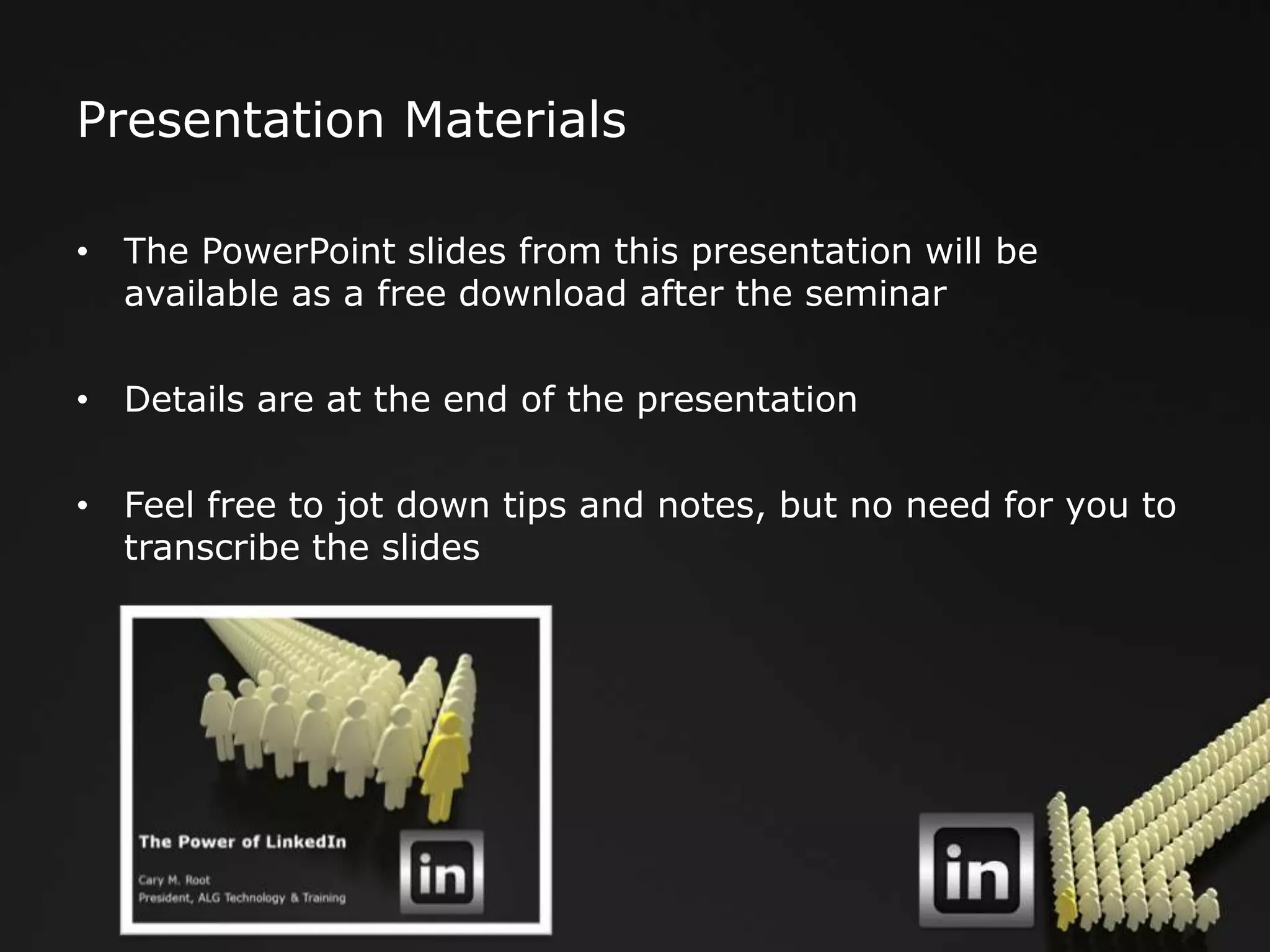 Presentation Materials

• The PowerPoint slides from this presentation will be
  available as a free download after the seminar

• Details are at the end of the presentation

• Feel free to jot down tips and notes, but no need for you to
  transcribe the slides
 