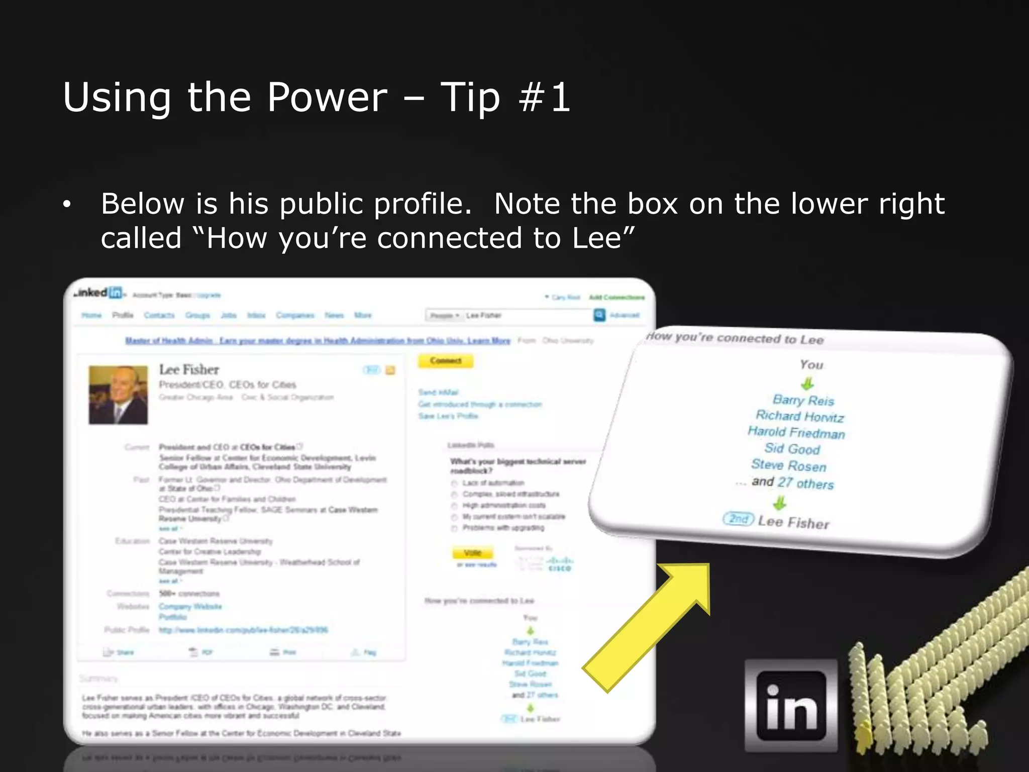 Using the Power – Tip #1

• Below is his public profile. Note the box on the lower right
  called “How you‟re connected to Lee”
 