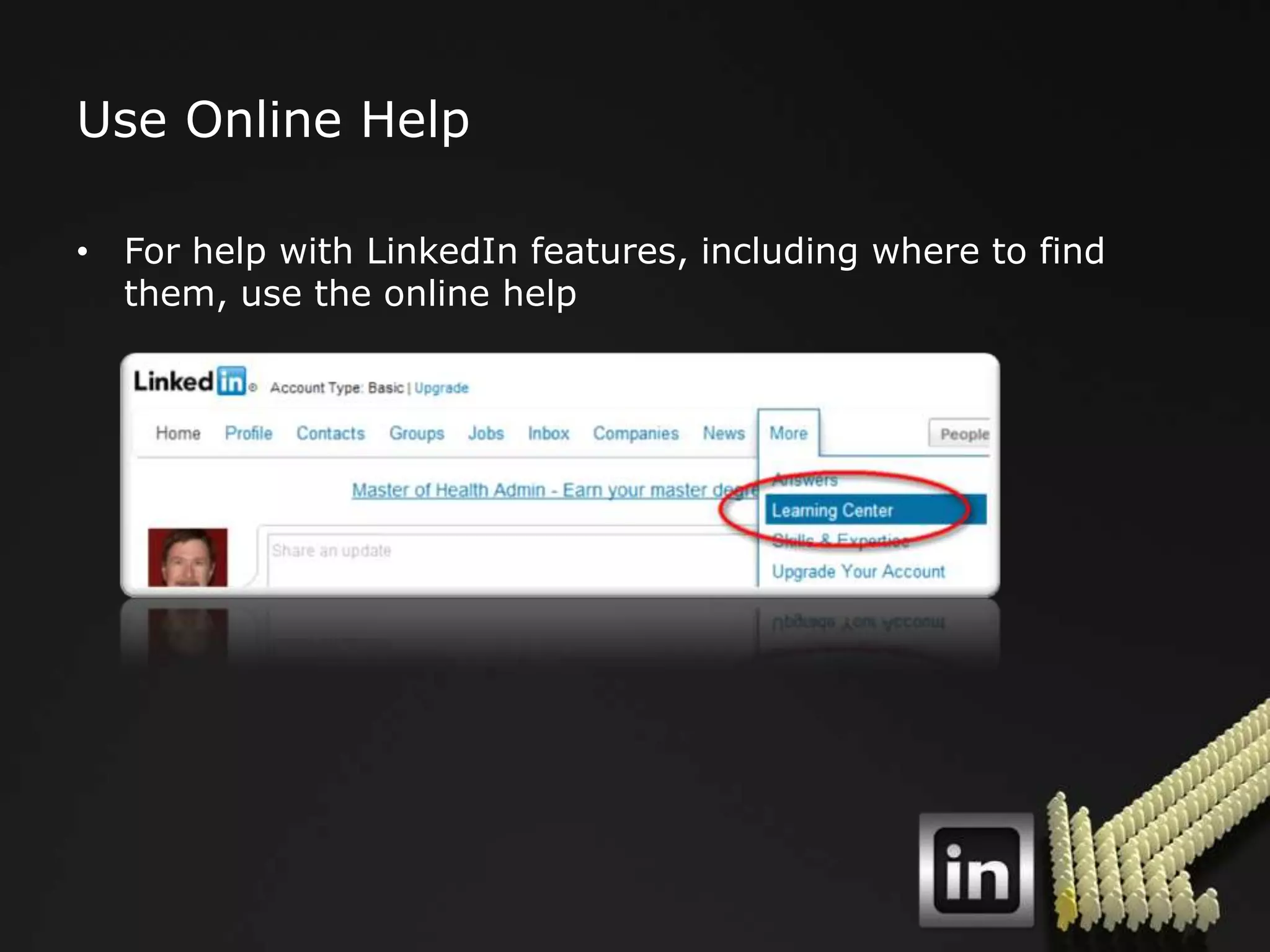Use Online Help

• For help with LinkedIn features, including where to find
  them, use the online help
 