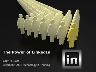 The Power of LinkedIn

Cary M. Root
President, ALG Technology & Training
 