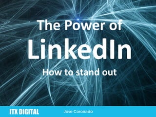 The Power of LinkedInHow to stand out 
Jose Coronado  