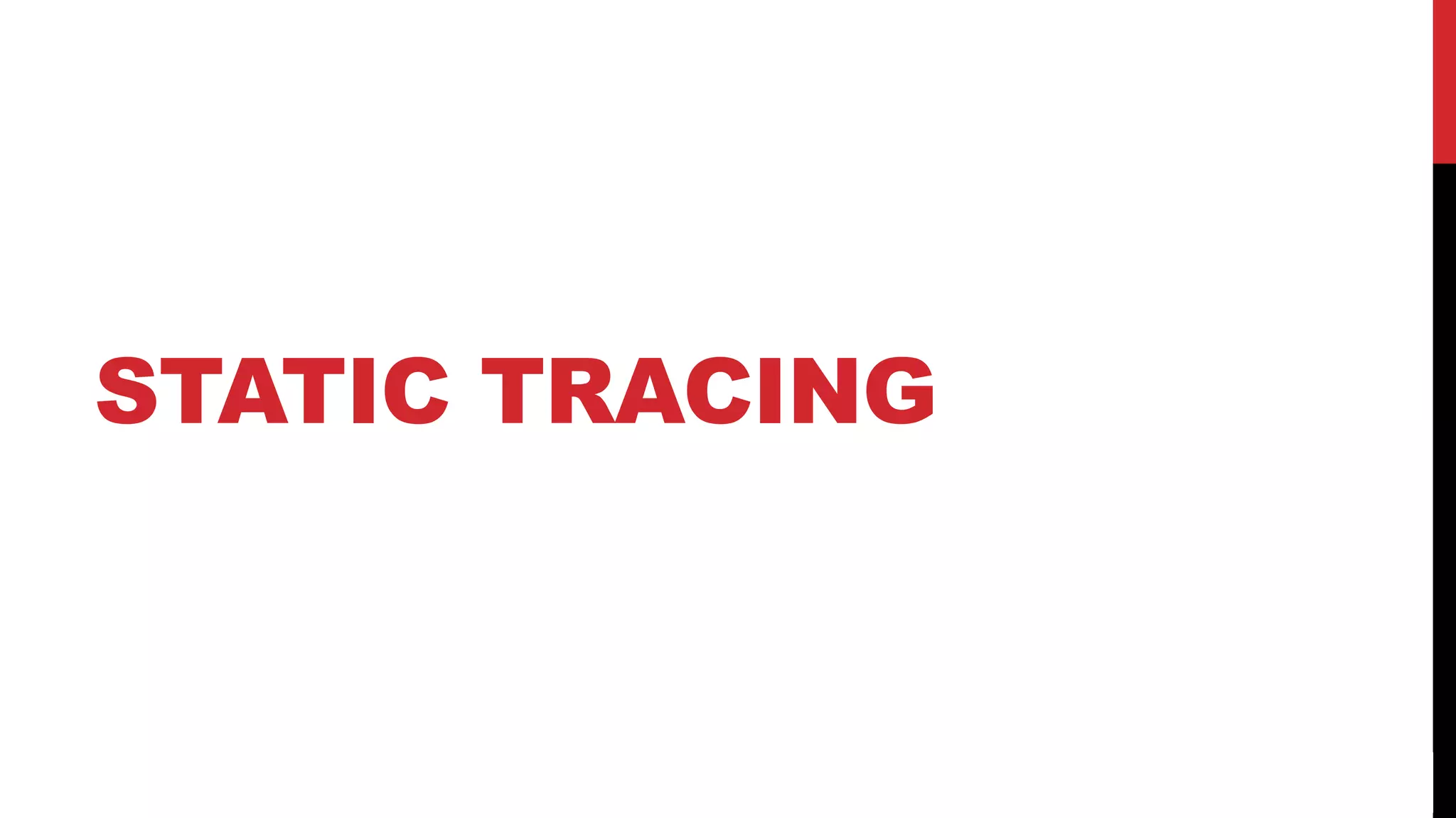 12
STATIC TRACING
 