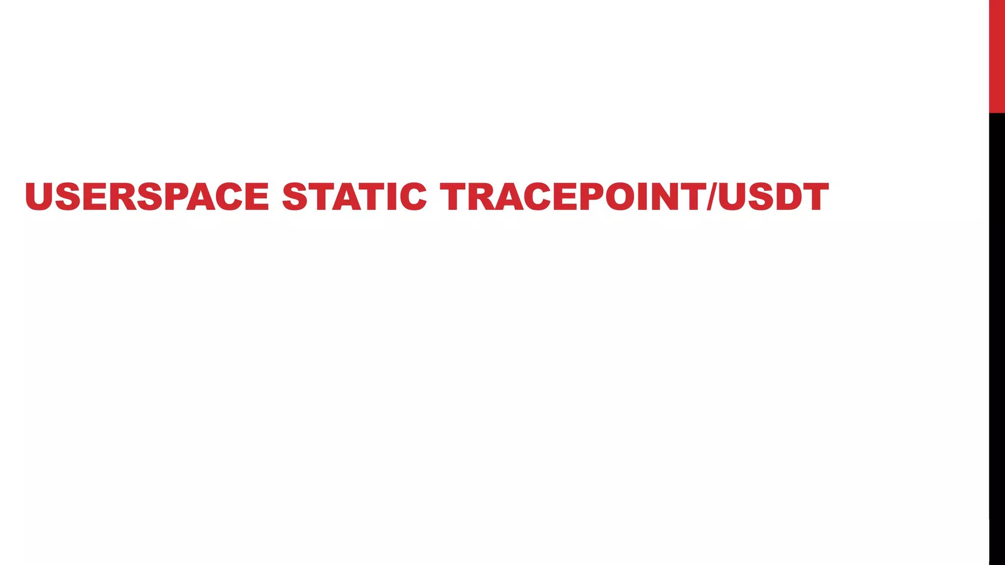21
USERSPACE STATIC TRACEPOINT/USDT
 
