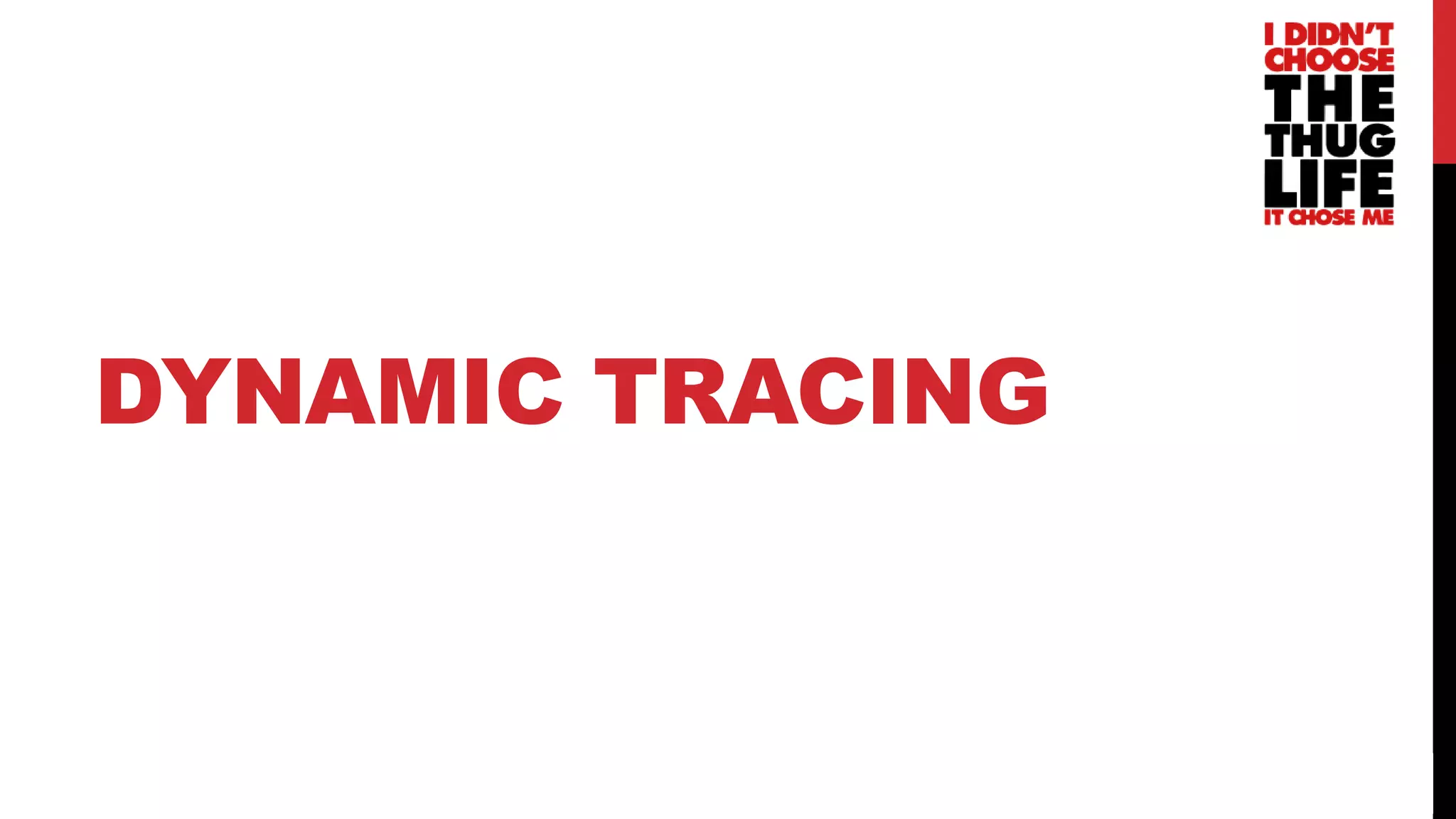 24
DYNAMIC TRACING
 