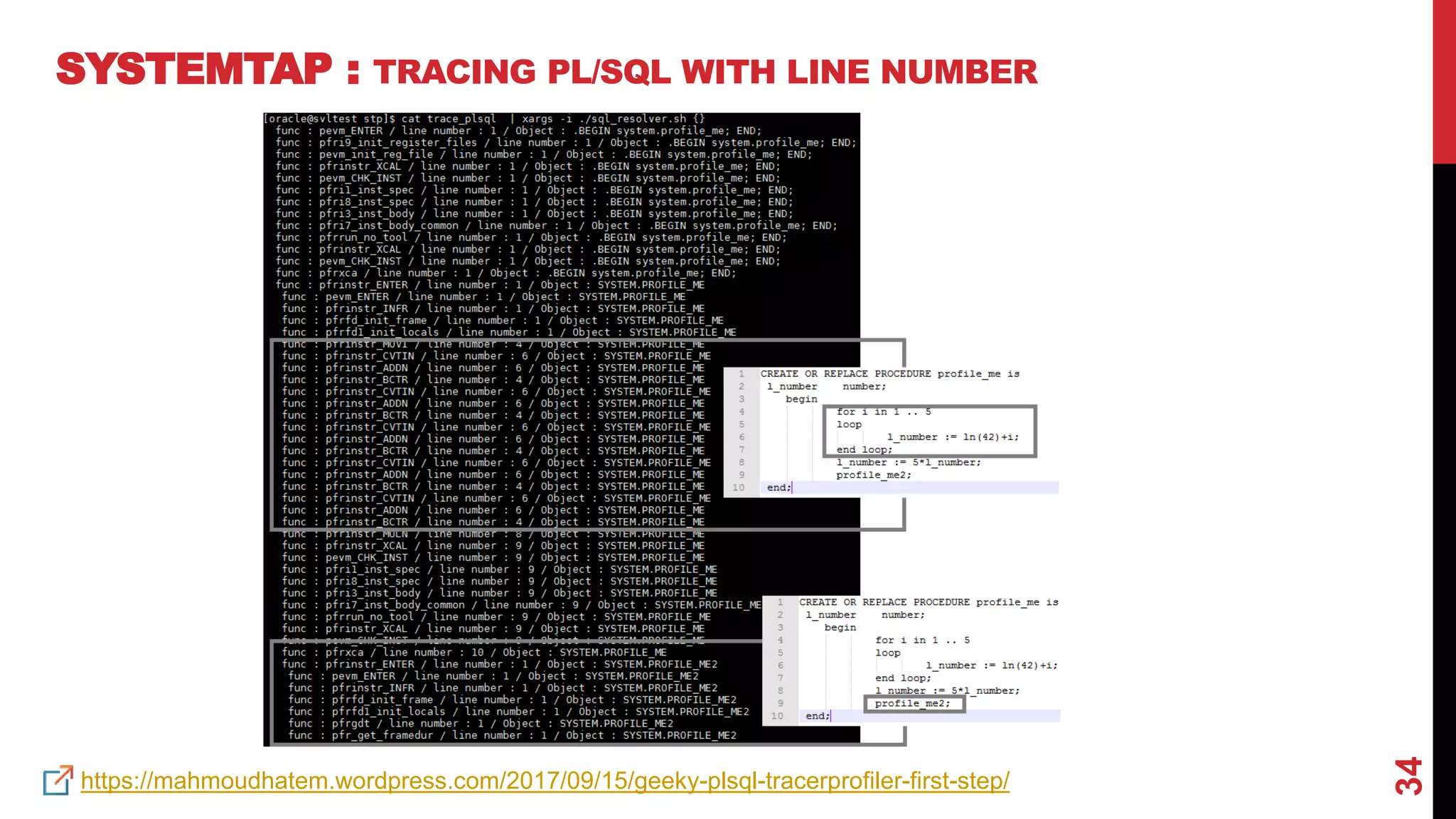 34
SYSTEMTAP : TRACING PL/SQL WITH LINE NUMBER
https://mahmoudhatem.wordpress.com/2017/09/15/geeky-plsql-tracerprofiler-first-step/
 