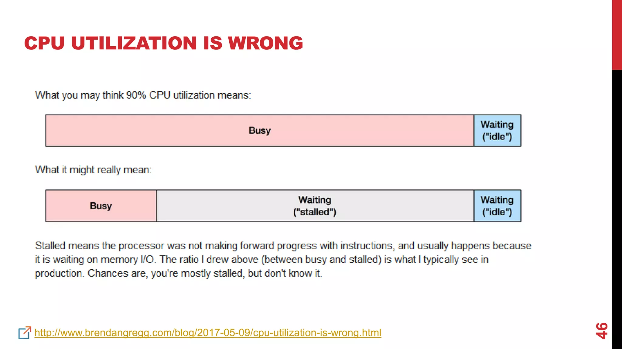 46
CPU UTILIZATION IS WRONG
http://www.brendangregg.com/blog/2017-05-09/cpu-utilization-is-wrong.html
 