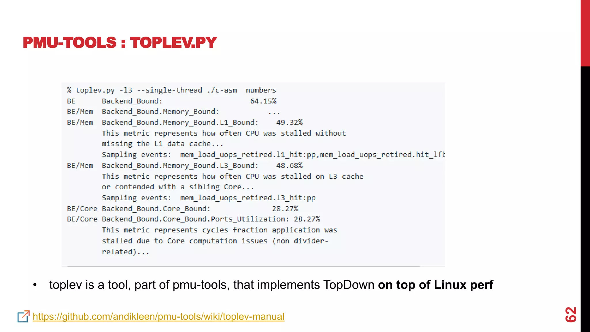 62
PMU-TOOLS : TOPLEV.PY
https://github.com/andikleen/pmu-tools/wiki/toplev-manual
• toplev is a tool, part of pmu-tools, that implements TopDown on top of Linux perf
 