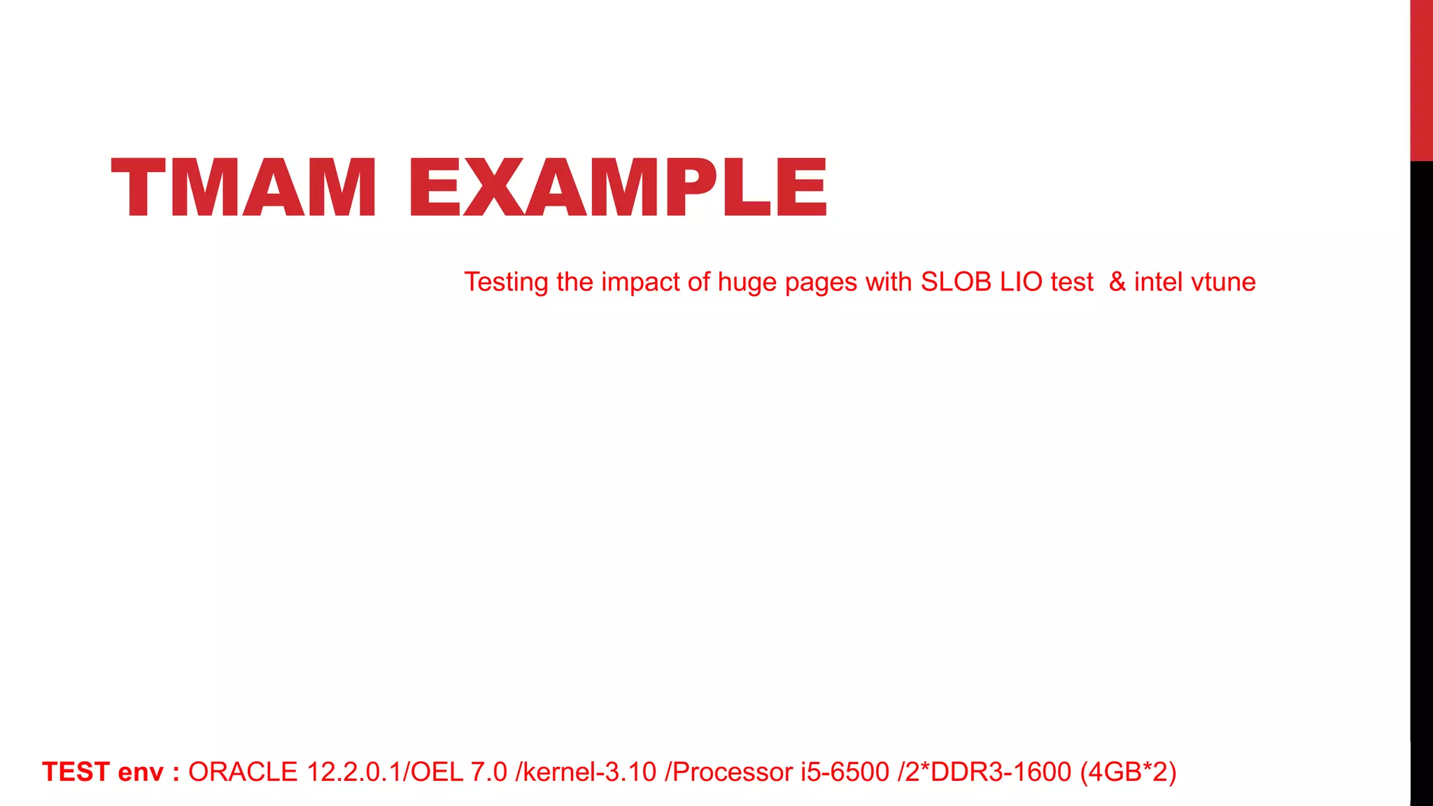 65
TMAM EXAMPLE
TEST env : ORACLE 12.2.0.1/OEL 7.0 /kernel-3.10 /Processor i5-6500 /2*DDR3-1600 (4GB*2)
Testing the impact of huge pages with SLOB LIO test & intel vtune
 