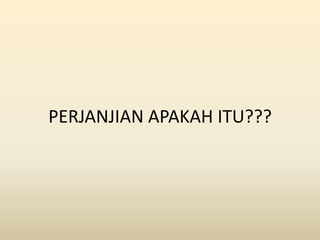 PERJANJIAN APAKAH ITU???
 