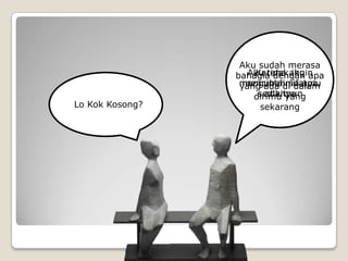 Aku sudah merasa
                    Aku tidak aku
                     Karena ingin
                 bahagia dengan apa
                  mengubah sifatmu
                   mencintaimu apa
                  yang ada di dalam
                      sedikitpun
                        adanya
                     dirimu yang
Lo Kok Kosong?         sekarang
 