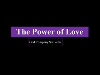 The Power of Love
   God Company Sri Lanka
 
