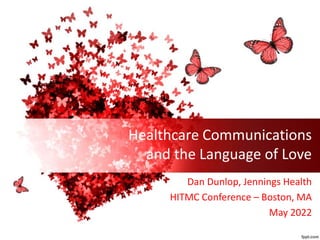 Healthcare Communications
and the Language of Love
Dan Dunlop, Jennings Health
HITMC Conference – Boston, MA
May 2022
 