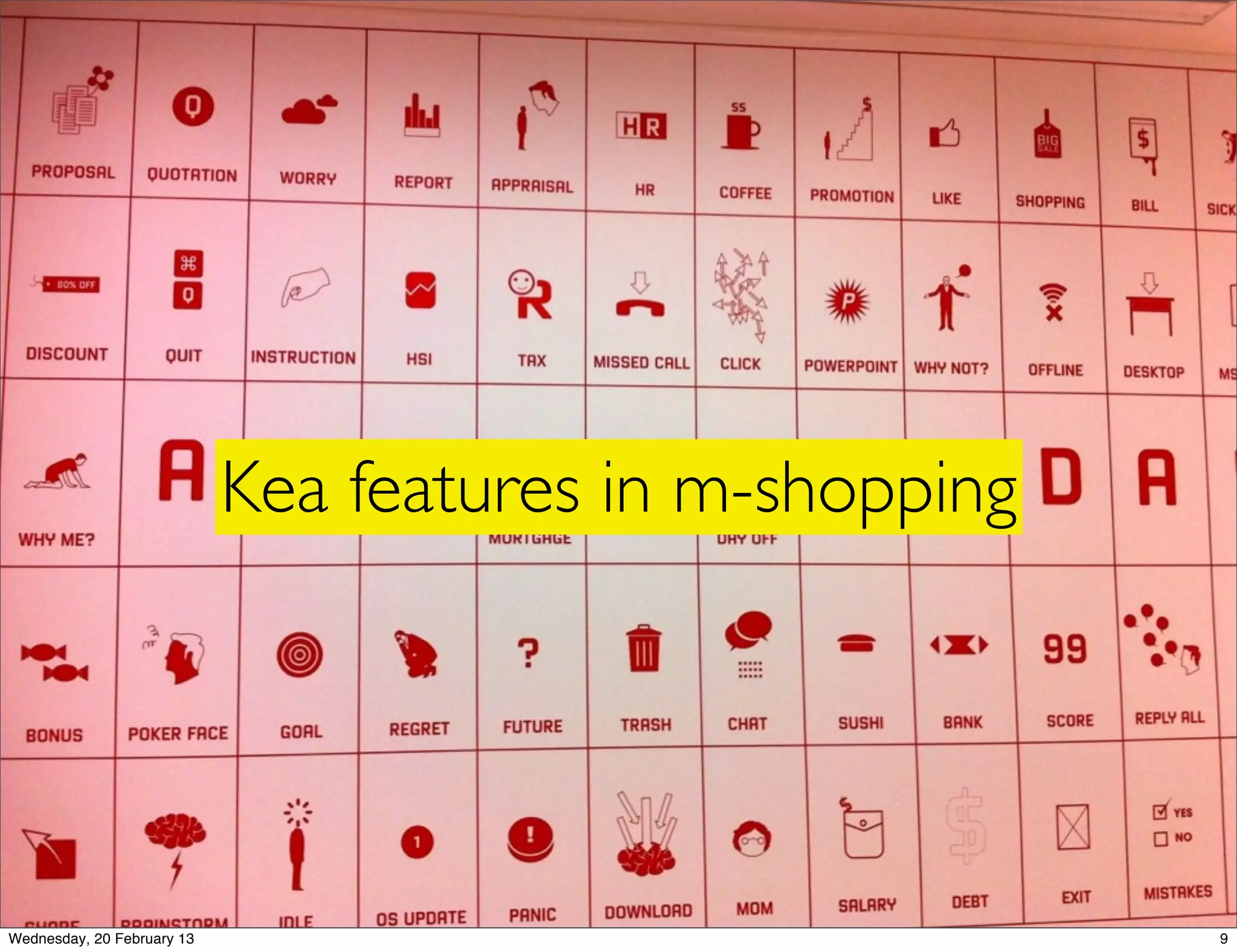 •   Website not optimised for small screens

                            •   Connections speed


       WHY                      Loading time
                            •

                            •   Sending users to non-mobile pages
      DON’T                 •   No checkout options (reserve, cash on
    CUSTOMERS                   delivery, wishlist)

       BUY?                 •   Privacy and security

                            •   No store locators provided

                            •   Pop-up windows

                            •   Poor customer journey

Wednesday, 20 February 13                                                 13
 