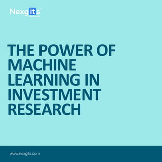 THE POWER OF
MACHINE
LEARNING IN
INVESTMENT
RESEARCH
www.nexgits.com
 