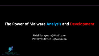 The Power of Malware Analysis and Development
Uriel Kosayev - @MalFuzzer
Pavel Yosifovich - @Zodiacon
 