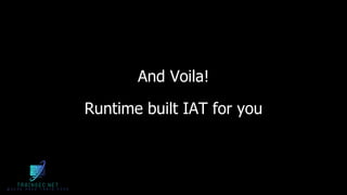 And Voila!
Runtime built IAT for you
 