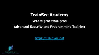 TrainSec Academy
Where pros train pros
Advanced Security and Programming Training
https://TrainSec.net
 