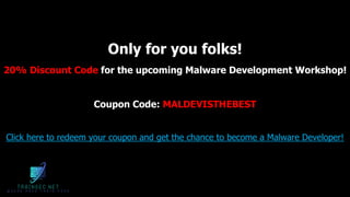 Only for you folks!
20% Discount Code for the upcoming Malware Development Workshop!
Coupon Code: MALDEVISTHEBEST
Click here to redeem your coupon and get the chance to become a Malware Developer!
 