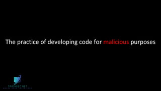 The practice of developing code for malicious purposes
 