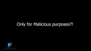 Only for Malicious purposes?!
 